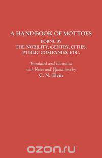 A Hand-Book of Mottoes Borne by the Nobility, Gentry, Cities, Public Companies, Etc.