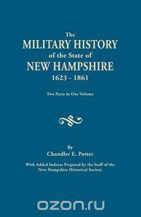 The Military History of the State of New Hampshire, 1623-1861. Two Parts in One Volume. with Added Indexes Prepared by the Staff of the New Hampshire