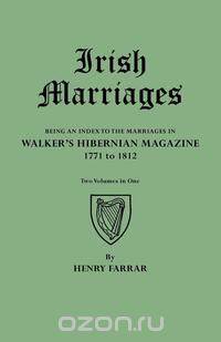 Irish Marriages. Being an Index to the Marriages in Walker