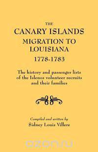 The Canary Islands Migration to Louisiana, 1778-1783. the History and Passenger Lists of the Islenos Volunteer Recruits and Their Families