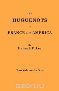 The Huguenots in France and America. Two Volumes in One