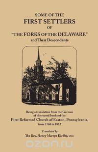 Some of the First Settlers of "The Forks of the Delaware" and Their Descendants, Being a Translation from the German of the Record Books of the First