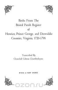 Births from the Bristol Parish Register of Henrico, Prince George, and Dinwiddie Counties, Virginia, 1720-1798