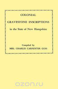 Colonial Gravestone Inscriptions in the State of New Hampshire. from Collections Made Between 1913 and 1942 by the Historic Activities Committee of Th
