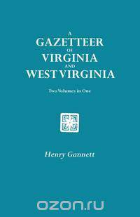 A Gazetteer of Virginia and West Virginia. Two Volumes in One