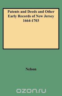 Patents and Deeds and Other Early Records of New Jersey 1664-1703