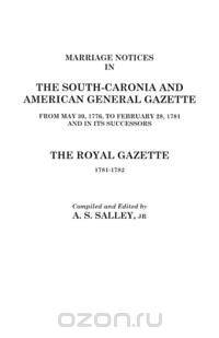 Marriage Notices in the South-Carolina and American General Gazette, 1766 to 1781 and the Royal Gazette, 1781-1782