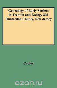 Genealogy of Early Settlers in Trenton and Ewing, Old Hunterdon County, New Jersey