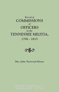 Record of Commissions of Officers in the Tennessee Militia, 1796-1815