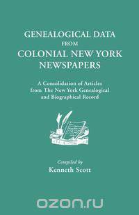 Genealogical Data from Colonial New York Newspapers. a Consolidation of Articles from the New York Genealogical and Biographical Record