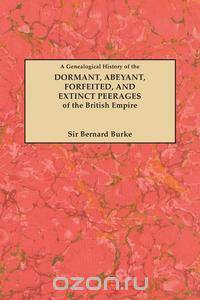 A Genealogical History of the Dormant, Abeyant, Forfeited, and Extinct Peerages of the British Empire [New Edition, 1883]