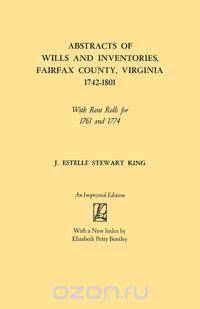 Abstracts of Wills and Inventories, Fairfax County, Virginia, 1742-1801. With Rent Rolls for 1761 and 1774