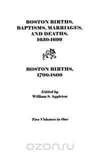 Boston Births, Baptisms, Marriages, and Deaths, 1630-1699 and Boston Births, 1700-1800