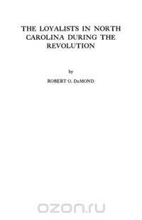 The Loyalists in North Carolina During the Revolution