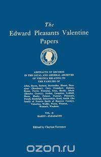 The Edward Pleasants Valentine Papers. Abstracts of the Records of the Local and General Archives of Virginia. In Four Volumes. Volume II