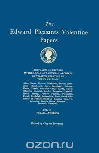 The Edward Pleasants Valentine Papers. Abstracts of the Records of the Local and General Archives of Virginia. In Four Volumes. Volume III