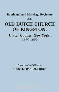 Baptismal and Marriage Registers of the Old Dutch Church of Kingston, Ulster County, New York, 1660-1809