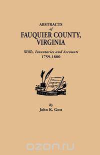 Abstracts of Fauquier County, Virginia. Wills, Inventories and Accounts, 1759-1800