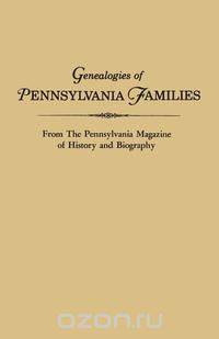 Genealogies of Pennsylvania Families. From The Pennsylvania Magazine of History and Biography