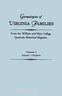 Genealogies of Virginia Families from the William and Mary College Quarterly Historical Magazine. In Five Volumes. Volume I