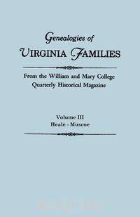 Genealogies of Virginia Families from the William and Mary College Quarterly Historical Magazine. In Five Volumes. Volume III