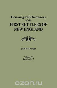 A Genealogical Dictionary of the First Settlers of New England, showing three generations of those who came before May, 1692. In four volumes. Volume IV (famiiles Sabin - Zullesh)