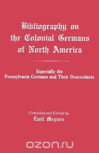 Bibliography on the Colonial Germans in North America, Especially the Pennsylvania Germans and Their Descendants