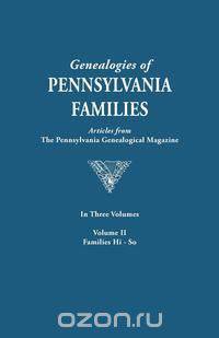 Genealogies of Pennsylvania Families. a Consolidation of Articles from the Pennsylvania Genealogical Magazine. in Three Volumes. Volume II