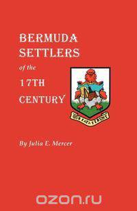 Bermuda Settlers of the 17th Century. Genealogical Notes from Bermuda