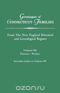 Genealogies of Connecticut Families. From The New England Historical and Genealogical Register. Volume III