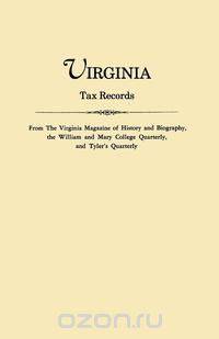 Virginia Tax Records. from the Virginia Magazine of History and Biography, the William Adn Mary College Quarterly, and Tyler