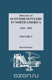 Directory of Scottish Settlers in North America, 1625-1825. Volume V