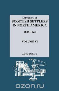 Directory of Scottish Settlers in North America, 1625-1825. Volume VI