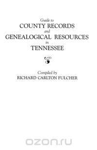 Guide to County Records and Genealogical Resources in Tennessee
