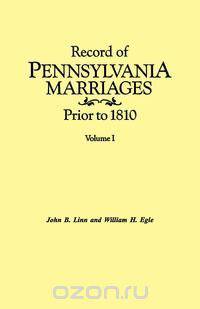 Record of Pennsylvania Marriages Prior to 1810. In Two Volumes. Volume I