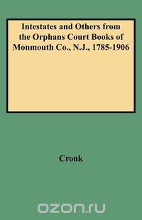 Intestates and Others from the Orphans Court Books of Monmouth Co., N.J., 1785-1906