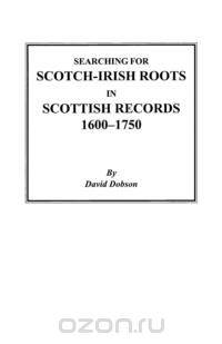 Searching for Scotch-Irish Roots in Scottish Records, 1600-1750