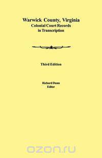 Warwick County, Virginia Colonial Court Records in Transcription. Third Edition