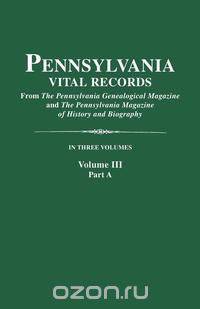 Pennsylvania Vital Records. Volume III, Part A