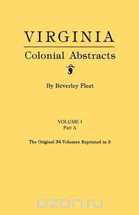 Virginia Colonial Abstracts. Volume I, Part A