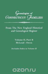 Genealogies of Connecticut Families. From The New England Historical and Genealogical Register. Volume II, Part B