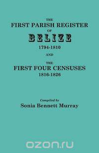 The First Parish Register of Belize, 1794-1810, and the First Four Censuses, 1816-1826