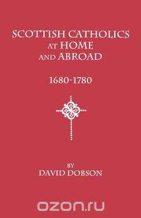 Scottish Catholics at Home and Abroad, 1680-1780
