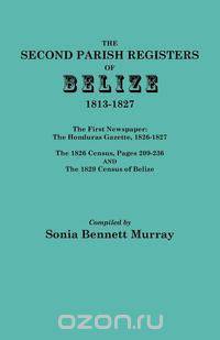 Second Parish Registers of Belize, 1813-1827; The First Newspaper