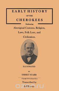 Early History of the Cherokees, Embracing Aboriginal Customs, Religion, Laws, Folk Lore, and Civilization. Illustrated