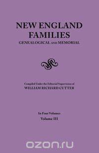 New England Families. Genealogical and Memorial. 1913 Edition. In Four Volumes. Volume III