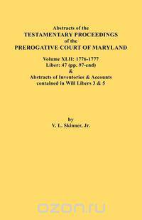 Abstracts of the Testamentary Proceedings of the Prerogative Court of Maryland. Volume XLII