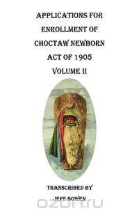 Applications for Enrollment of Choctaw Newborn, Act of 1905. Volume II