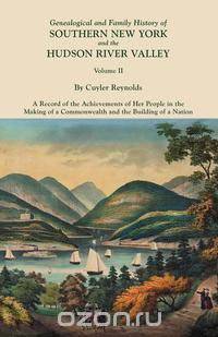 Genealogical and Family History of Southern New York and the Hudson River Valley. In Three Volumes. Volume II