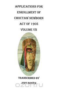 Applications for Enrollment of Choctaw Newborn, Act of 1905. Volume VII